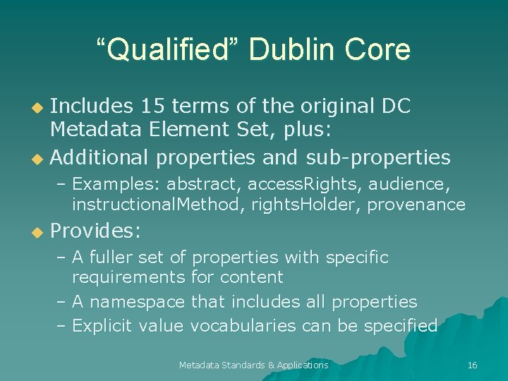 “Qualified” Dublin Core Includes 15 terms of the original DC Metadata Element Set, plus: