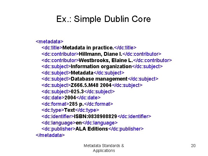 Ex. : Simple Dublin Core <metadata> <dc: title>Metadata in practice. </dc: title> <dc: contributor>Hillmann,