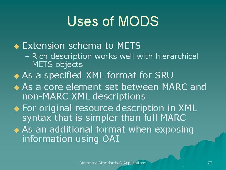 Uses of MODS u Extension schema to METS – Rich description works well with