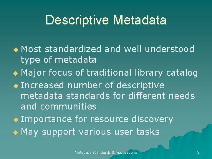 Descriptive Metadata u Most standardized and well understood type of metadata u Major focus