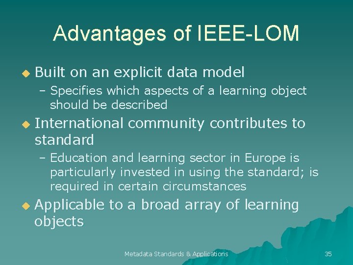 Advantages of IEEE-LOM u Built on an explicit data model – Specifies which aspects