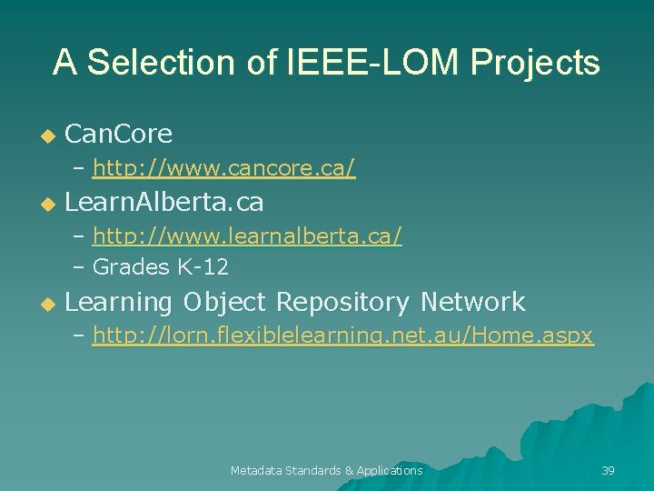 A Selection of IEEE-LOM Projects u Can. Core – http: //www. cancore. ca/ u