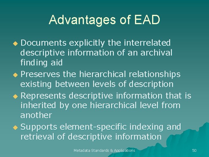 Advantages of EAD Documents explicitly the interrelated descriptive information of an archival finding aid