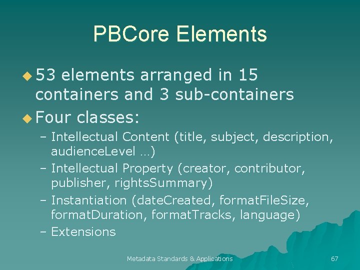 PBCore Elements u 53 elements arranged in 15 containers and 3 sub-containers u Four