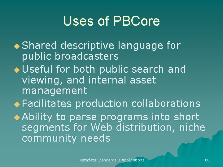 Uses of PBCore u Shared descriptive language for public broadcasters u Useful for both