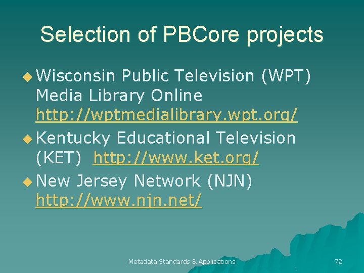 Selection of PBCore projects u Wisconsin Public Television (WPT) Media Library Online http: //wptmedialibrary.