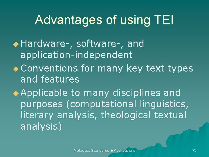 Advantages of using TEI u Hardware-, software-, and application-independent u Conventions for many key