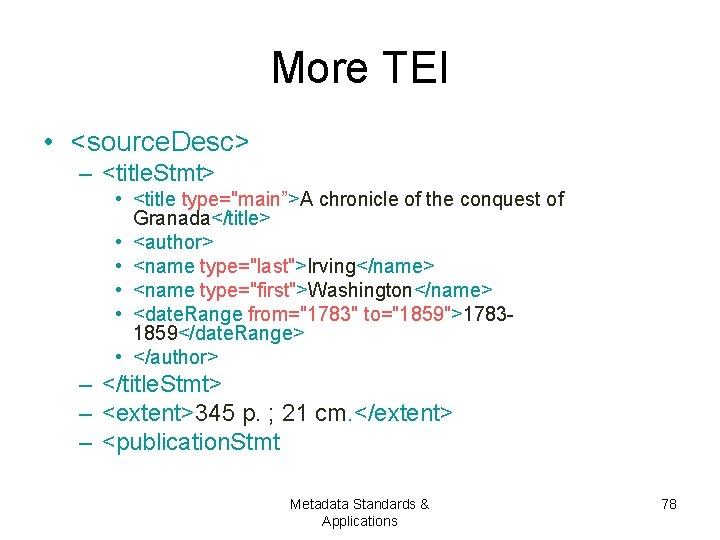More TEI • <source. Desc> – <title. Stmt> • <title type="main”>A chronicle of the