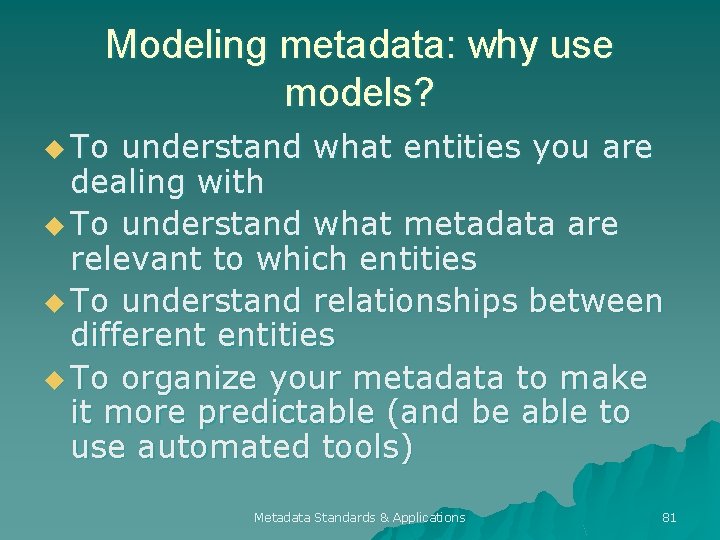 Modeling metadata: why use models? u To understand what entities you are dealing with