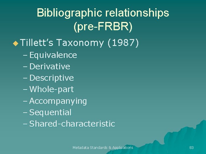 Bibliographic relationships (pre-FRBR) u Tillett’s Taxonomy (1987) – Equivalence – Derivative – Descriptive –