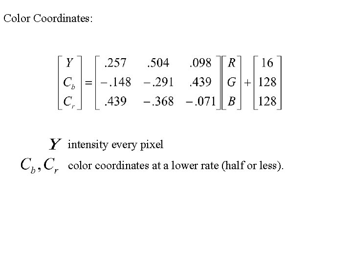 Color Coordinates: intensity every pixel color coordinates at a lower rate (half or less).