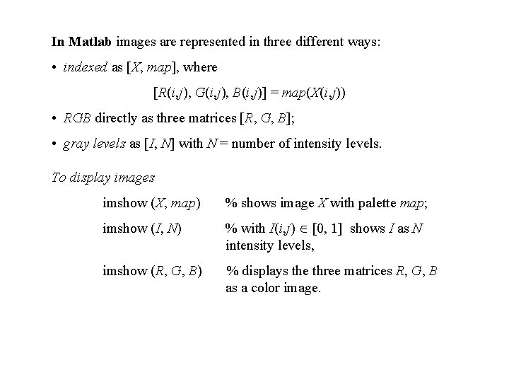 In Matlab images are represented in three different ways: • indexed as [X, map],