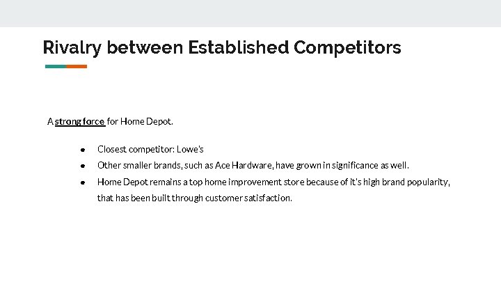 Rivalry between Established Competitors A strong force for Home Depot. ● Closest competitor: Lowe’s