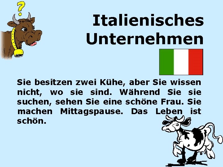 Italienisches Unternehmen Sie besitzen zwei Kühe, aber Sie wissen nicht, wo sie sind. Während