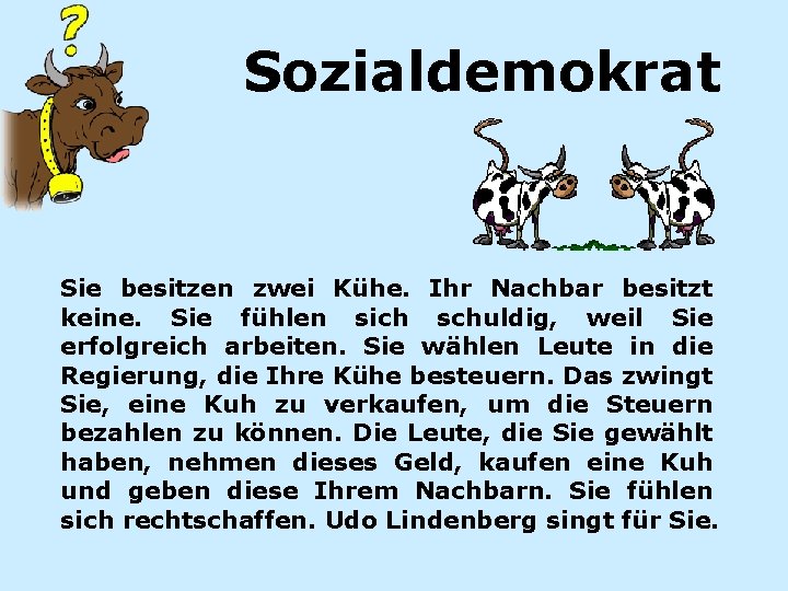 Sozialdemokrat Sie besitzen zwei Kühe. Ihr Nachbar besitzt keine. Sie fühlen sich schuldig, weil