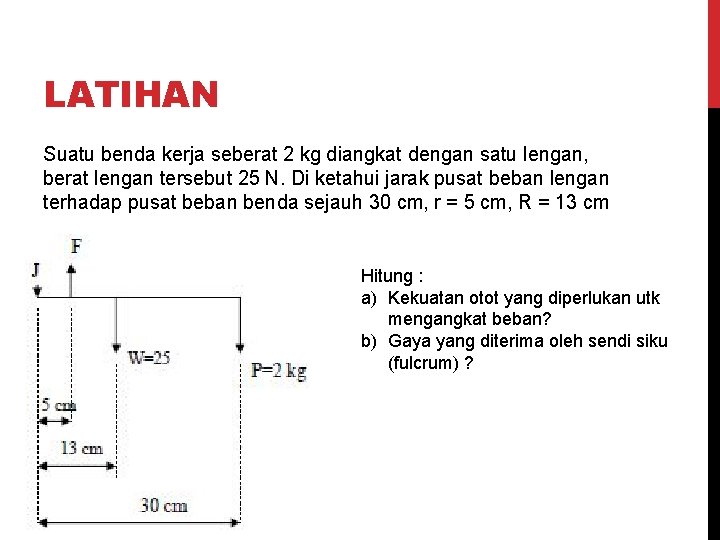 LATIHAN Suatu benda kerja seberat 2 kg diangkat dengan satu lengan, berat lengan tersebut