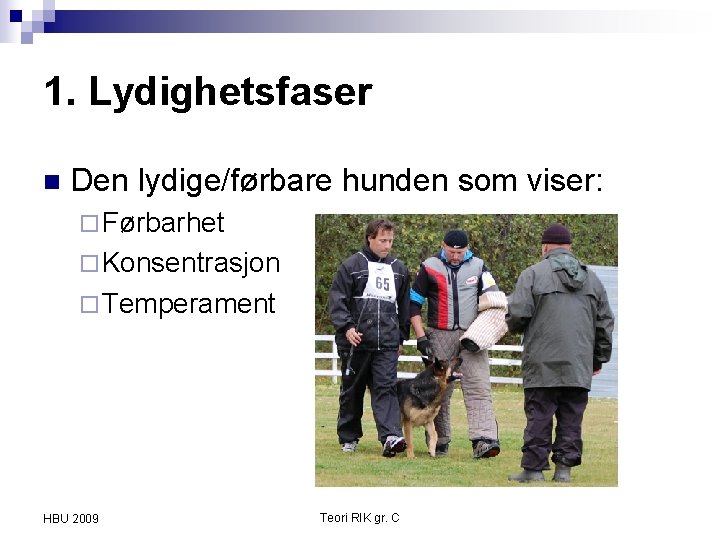 1. Lydighetsfaser n Den lydige/førbare hunden som viser: ¨ Førbarhet ¨ Konsentrasjon ¨ Temperament