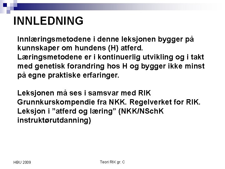 INNLEDNING Innlæringsmetodene i denne leksjonen bygger på kunnskaper om hundens (H) atferd. Læringsmetodene er