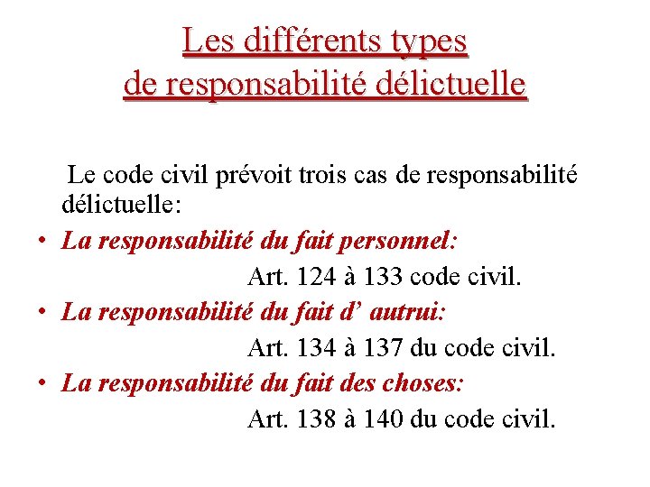 Les différents types de responsabilité délictuelle Le code civil prévoit trois cas de responsabilité