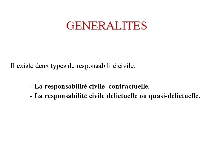 GENERALITES Il existe deux types de responsabilité civile: - La responsabilité civile contractuelle. -