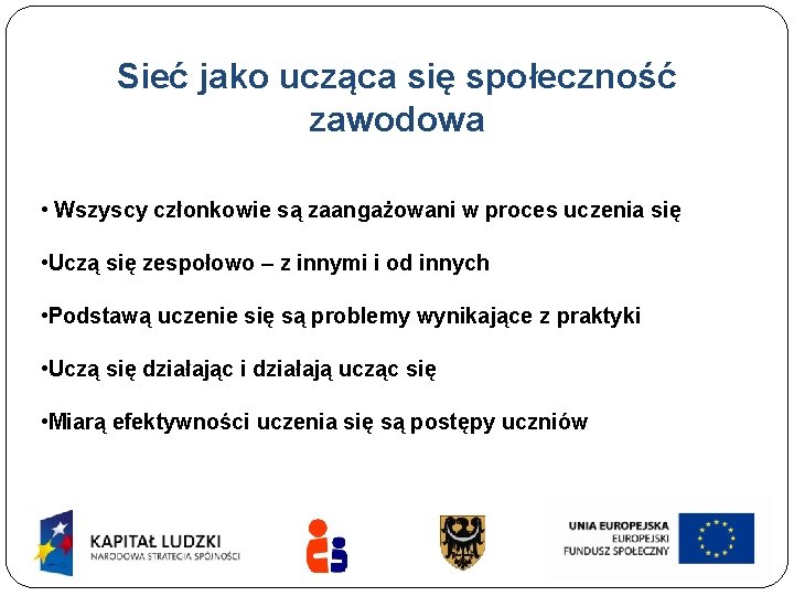 Sieć jako ucząca się społeczność zawodowa • Wszyscy członkowie są zaangażowani w proces uczenia