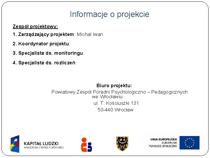 Informacje o projekcie Zespół projektowy: 1. Zarządzający projektem: Michał Iwan 2. Koordynator projektu: 3.