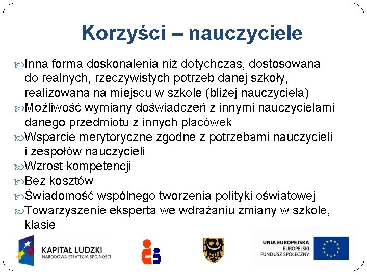 Korzyści – nauczyciele Inna forma doskonalenia niż dotychczas, dostosowana do realnych, rzeczywistych potrzeb danej