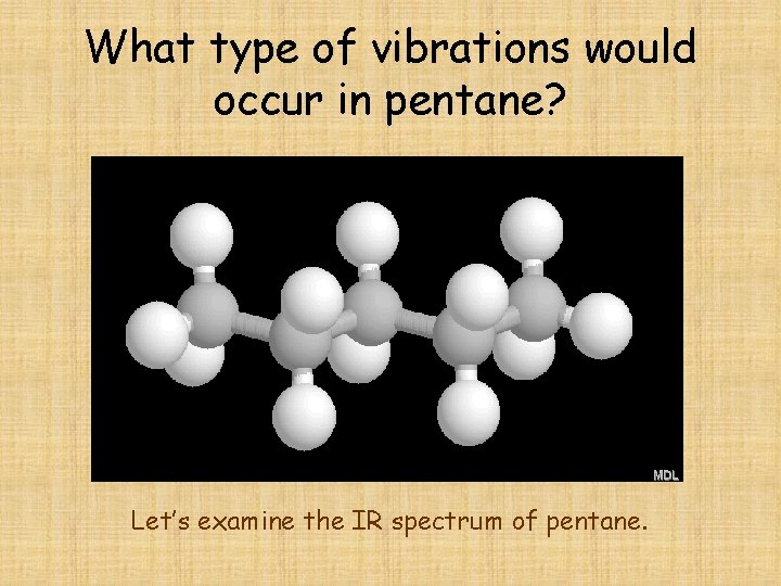 What type of vibrations would occur in pentane? Let’s examine the IR spectrum of