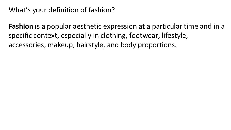 What’s your definition of fashion? Fashion is a popular aesthetic expression at a particular