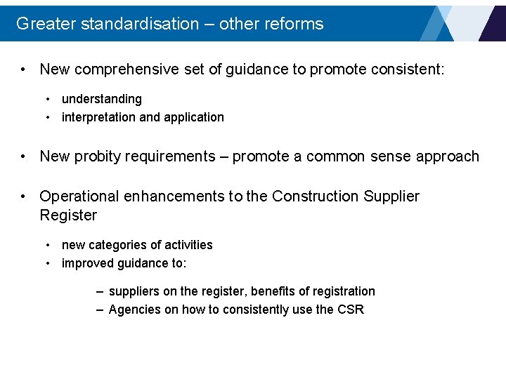 Greater standardisation – other reforms • New comprehensive set of guidance to promote consistent: