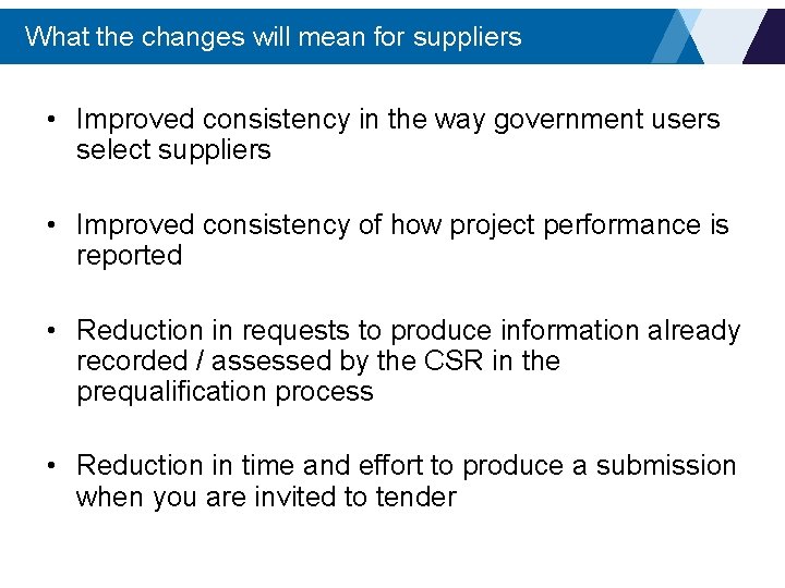 What the changes will mean for suppliers • Improved consistency in the way government