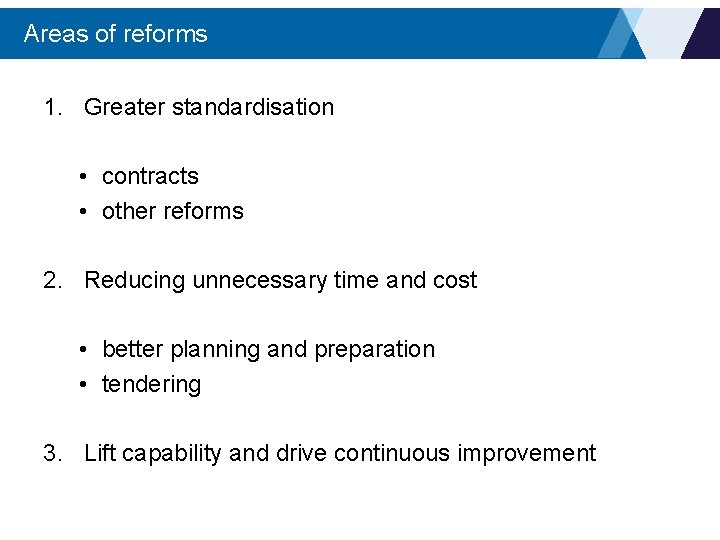 Areas of reforms 1. Greater standardisation • contracts • other reforms 2. Reducing unnecessary