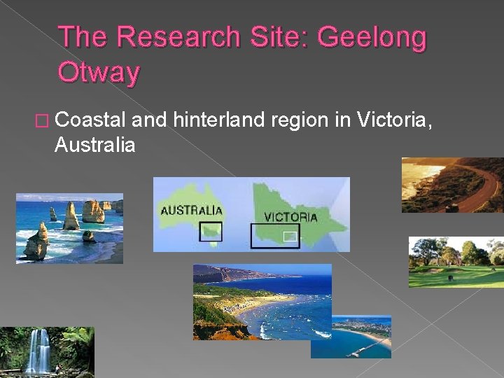 The Research Site: Geelong Otway � Coastal and hinterland region in Victoria, Australia 