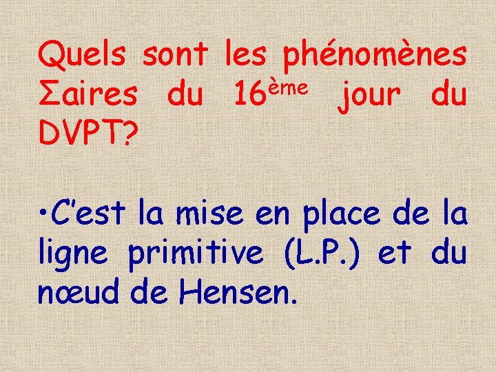 Quels sont les phénomènes Σaires du 16ème jour du DVPT? • C’est la mise