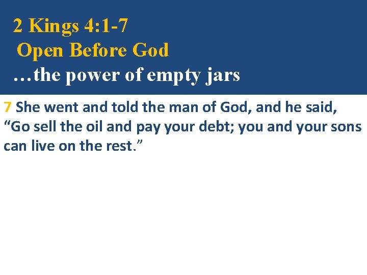 2 Kings 4: 1 -7 Open Before God …the power of empty jars 7