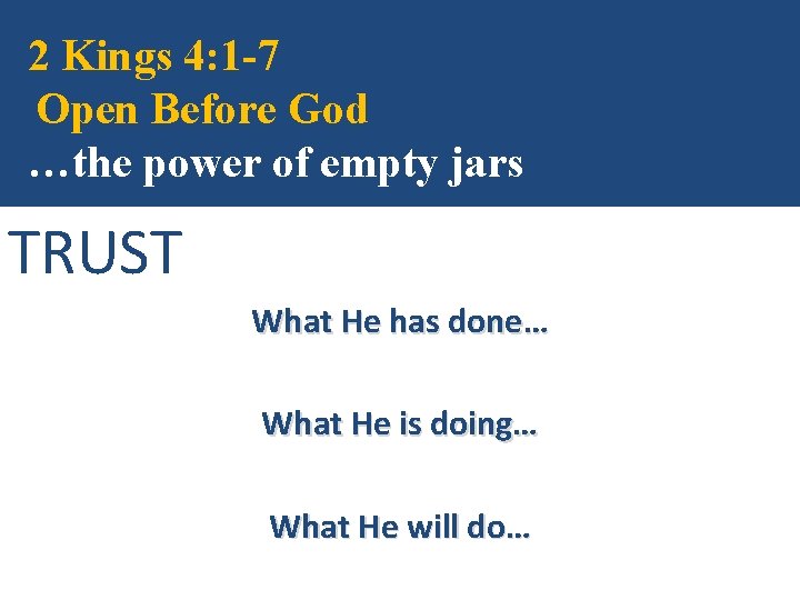 2 Kings 4: 1 -7 Open Before God …the power of empty jars TRUST