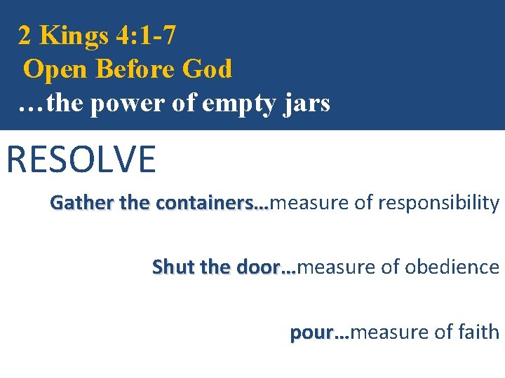 2 Kings 4: 1 -7 Open Before God …the power of empty jars RESOLVE