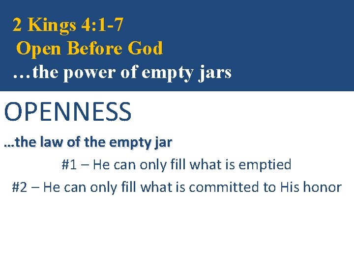 2 Kings 4: 1 -7 Open Before God …the power of empty jars OPENNESS