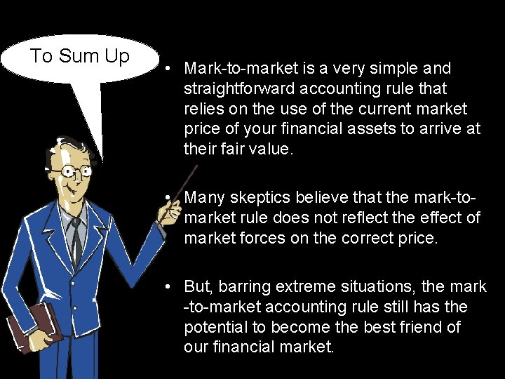 To Sum Up • Mark-to-market is a very simple and straightforward accounting rule that