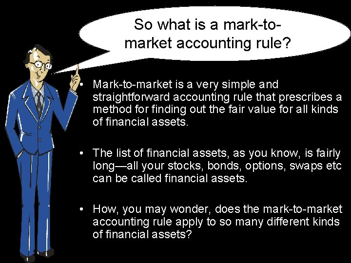 So what is a mark-tomarket accounting rule? • Mark-to-market is a very simple and