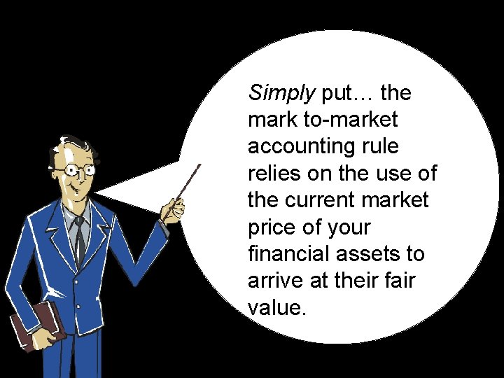 Simply put… the mark to-market accounting rule relies on the use of the current