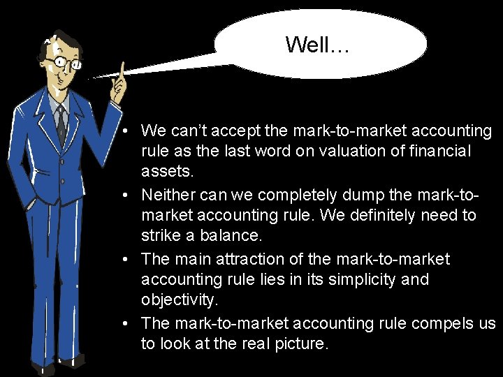 Well… • We can’t accept the mark-to-market accounting rule as the last word on