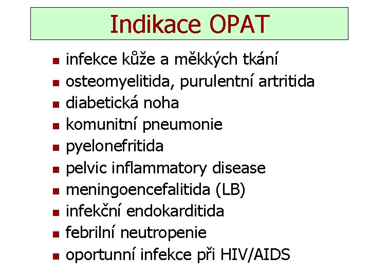 Indikace OPAT n n n n n infekce kůže a měkkých tkání osteomyelitida, purulentní