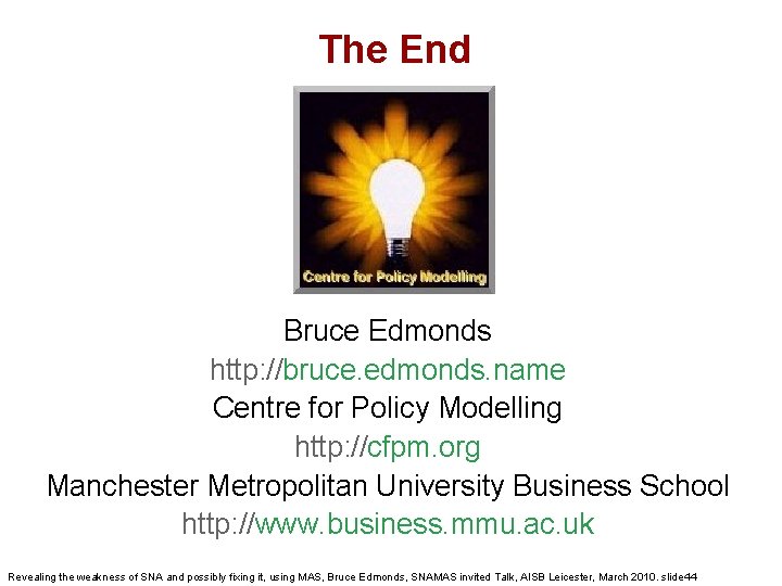 The End Bruce Edmonds http: //bruce. edmonds. name Centre for Policy Modelling http: //cfpm.