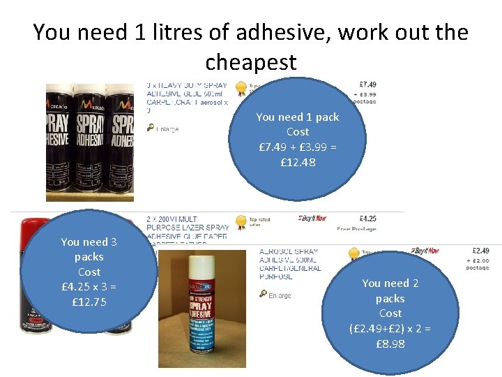 You need 1 litres of adhesive, work out the cheapest You need 1 pack