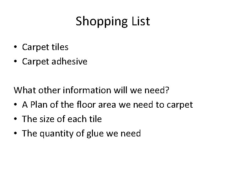 Shopping List • Carpet tiles • Carpet adhesive What other information will we need?