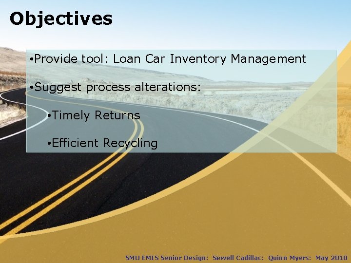 Objectives • Provide tool: Loan Car Inventory Management • Suggest process alterations: • Timely