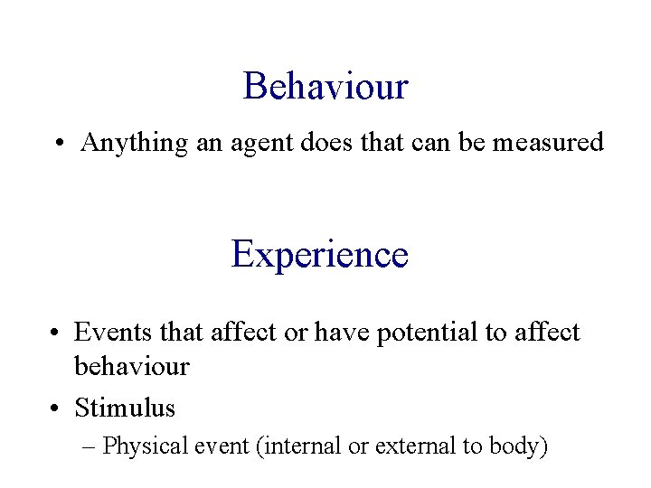 Behaviour • Anything an agent does that can be measured Experience • Events that