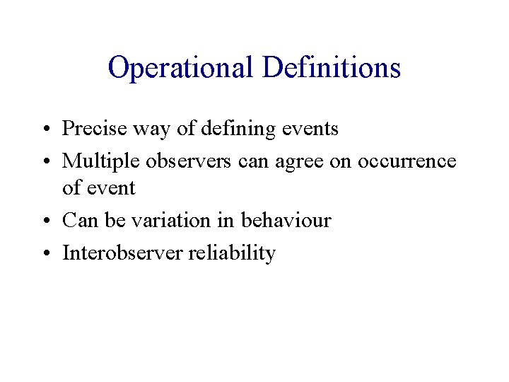 Operational Definitions • Precise way of defining events • Multiple observers can agree on