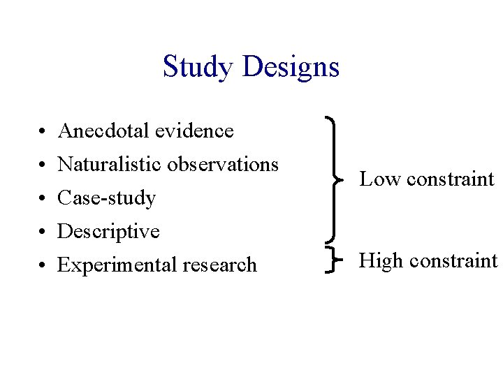 Study Designs • • • Anecdotal evidence Naturalistic observations Case-study Descriptive Experimental research Low